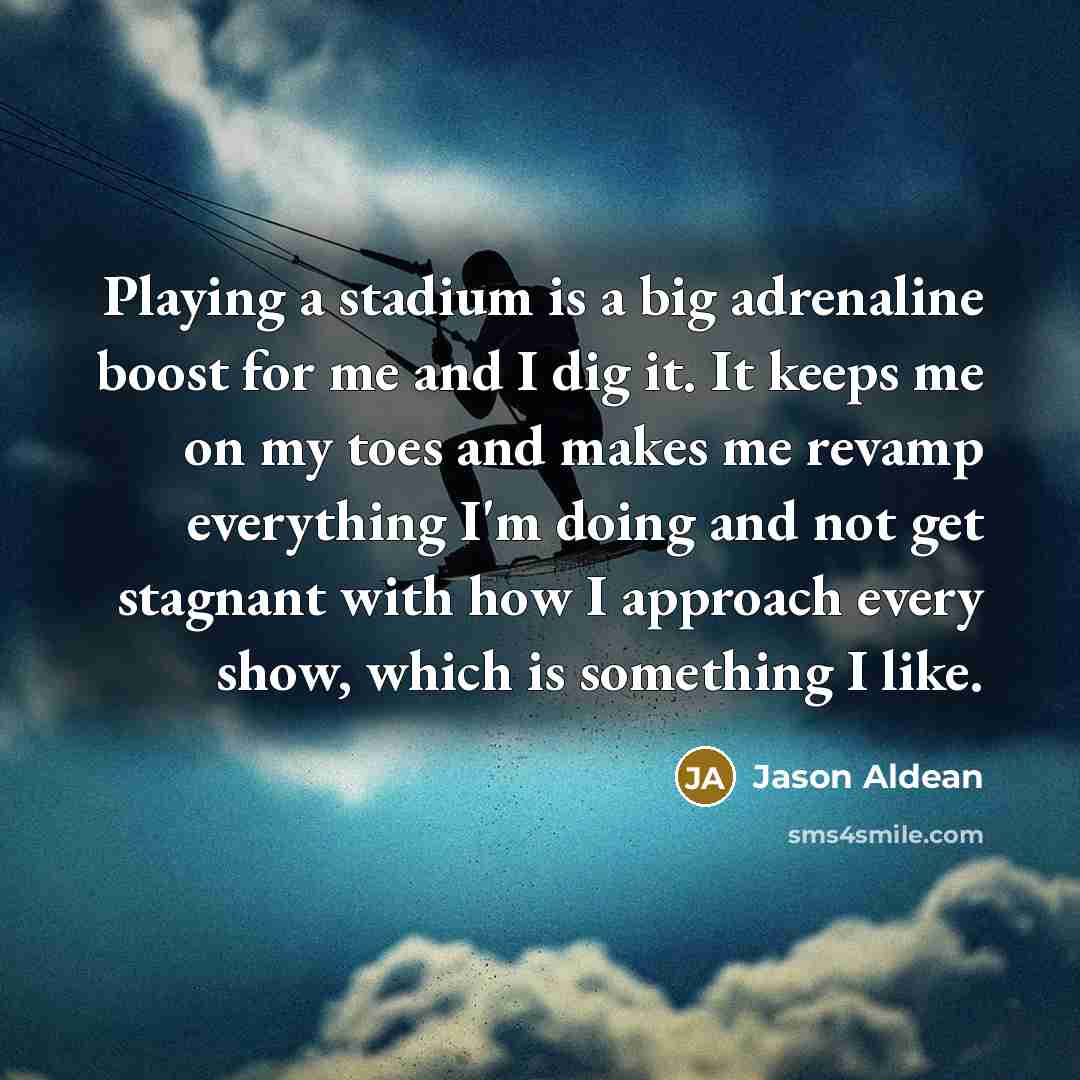 “Playing a stadium is a big adrenaline boost for me…” quote by Jason Aldean