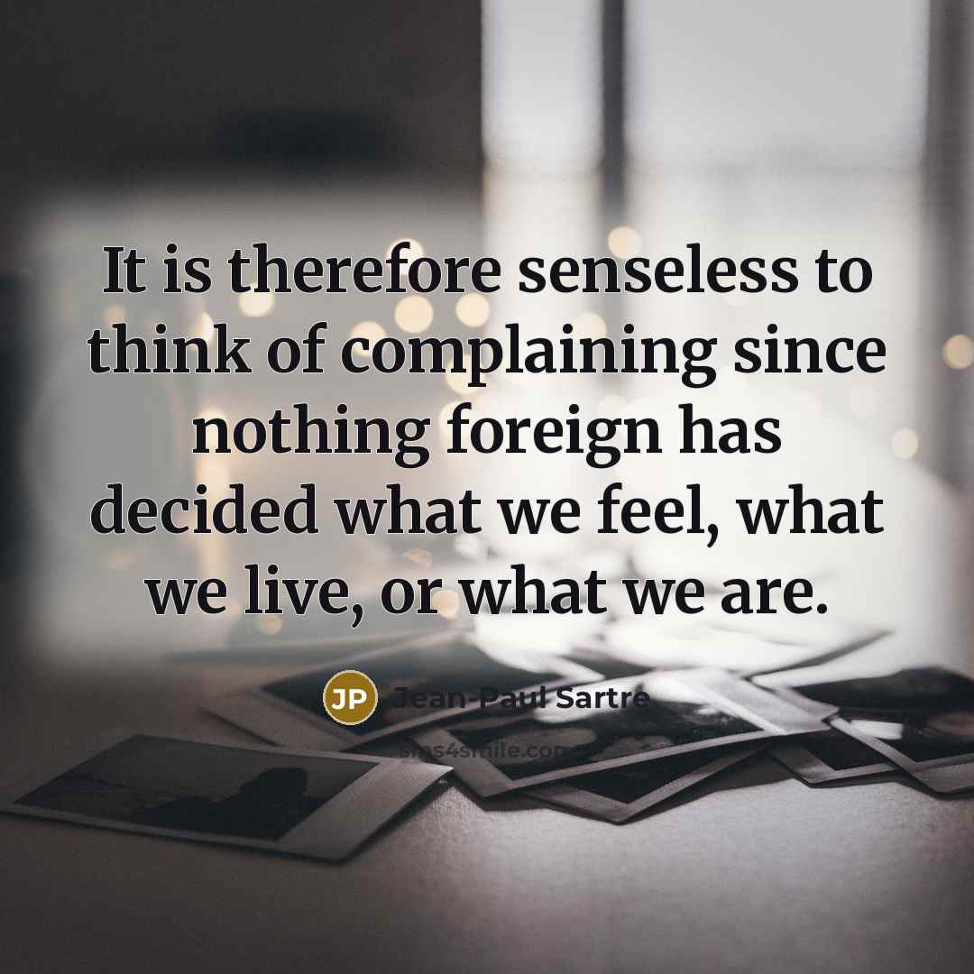 “It is therefore senseless to think of complaining since nothing…” quote by Jean-Paul Sartre