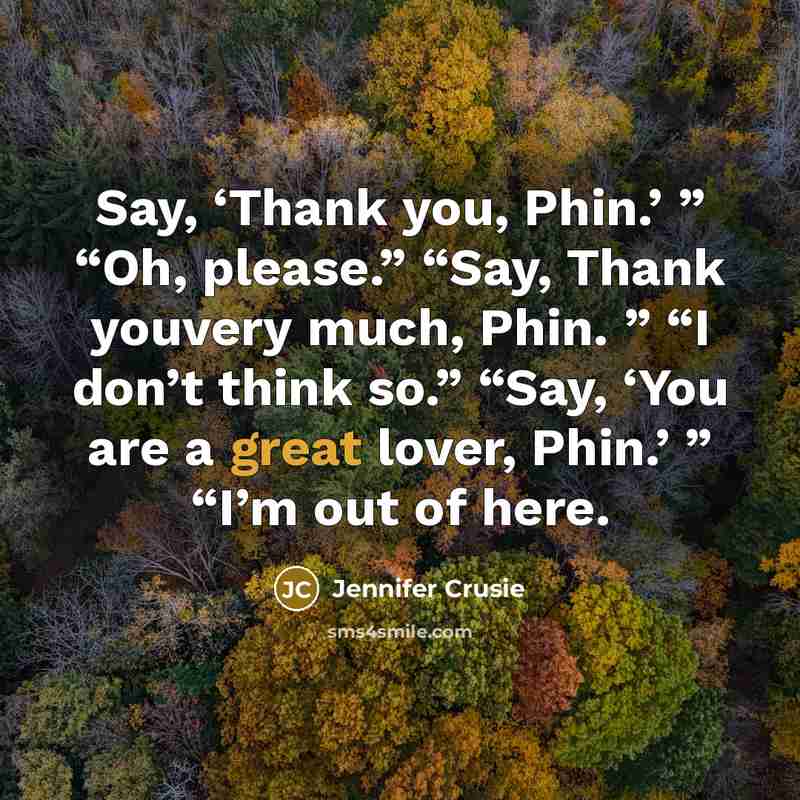 “Say, ‘Thank you, Phin.’ ” “Oh, please.” “Say, Thank youvery…” quote by Jennifer Crusie