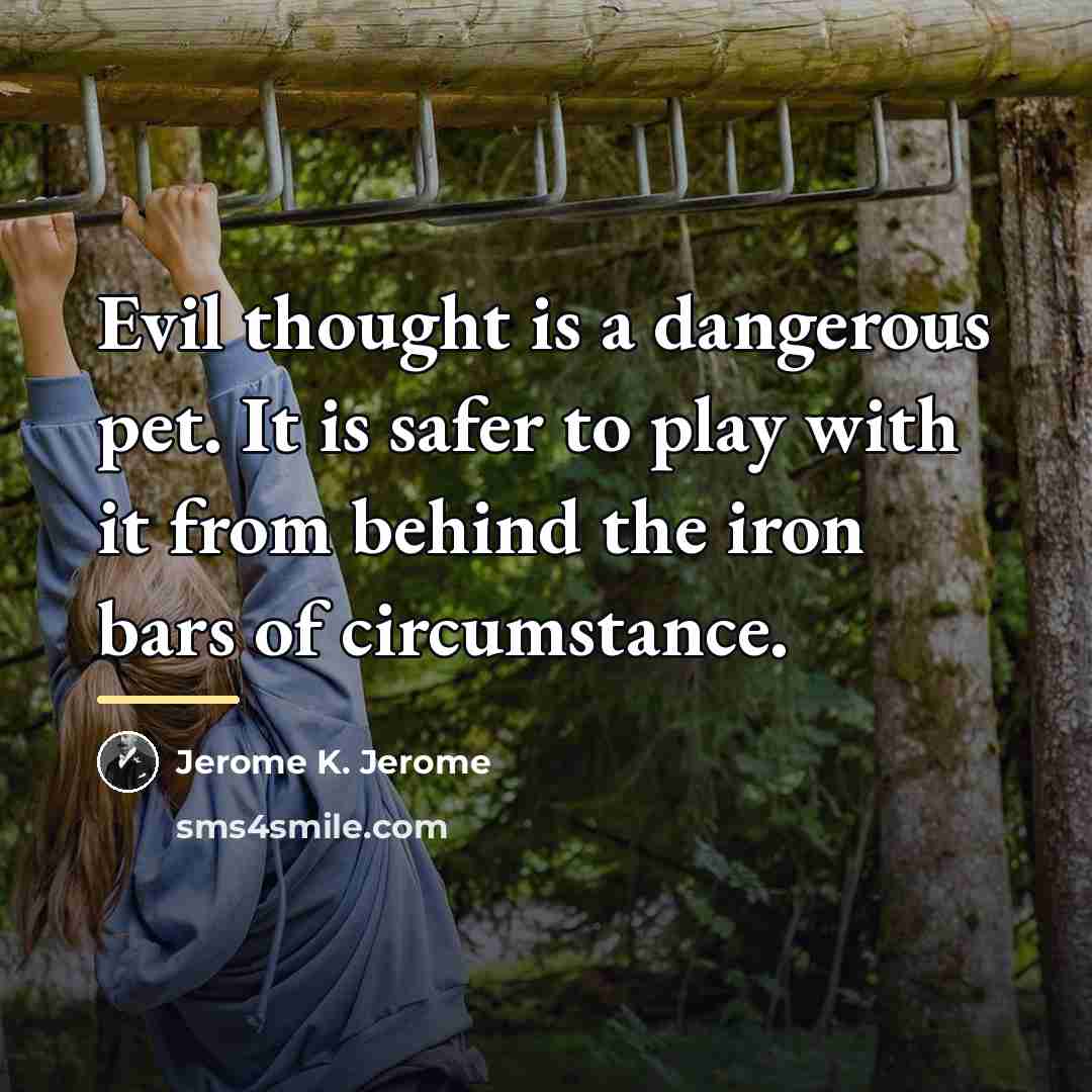 “Evil thought is a dangerous pet. It is safer to…” quote by Jerome K. Jerome