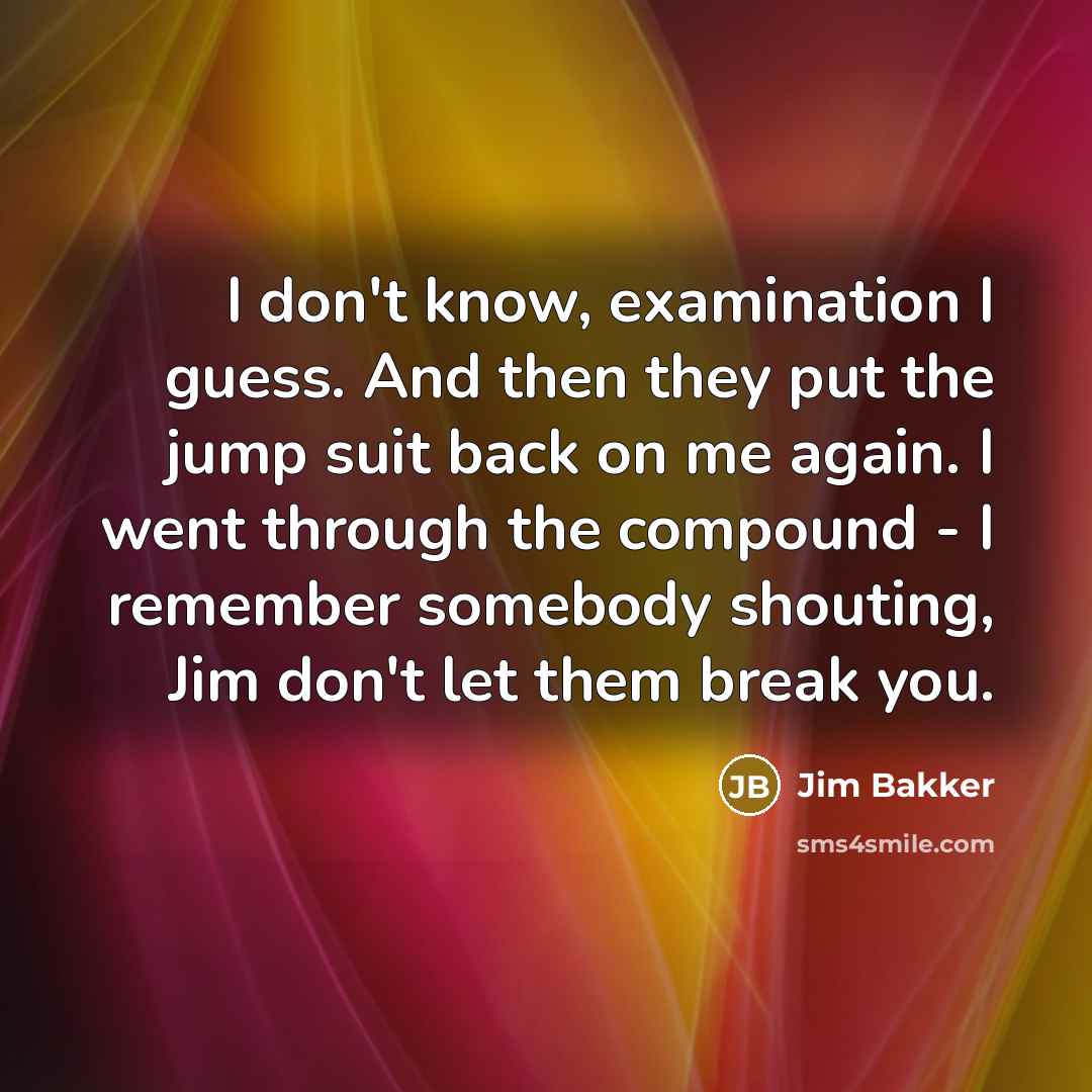 “I don't know, examination I guess. And then they put…” quote by Jim Bakker