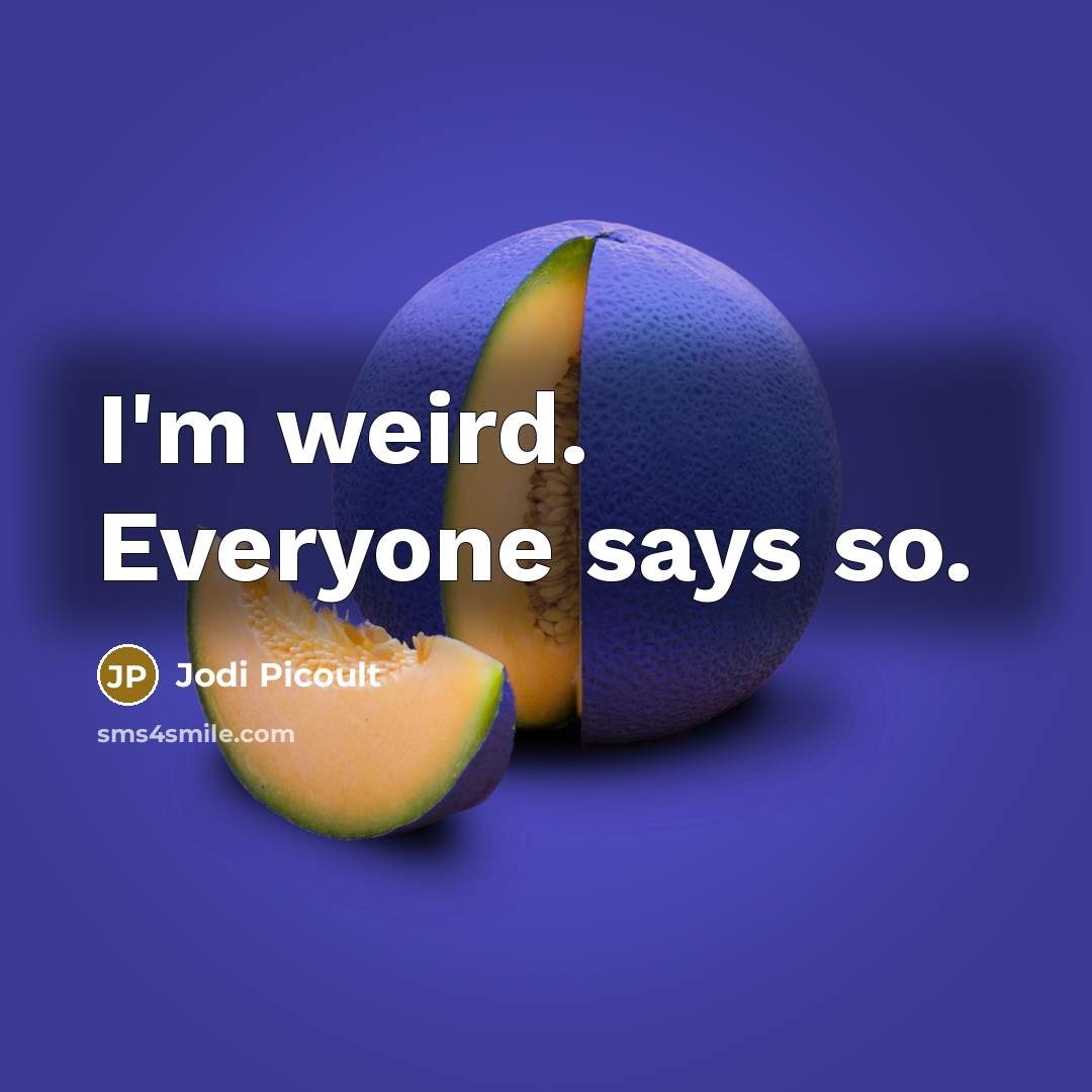 “I'm weird. Everyone says so.…” quote by Jodi Picoult