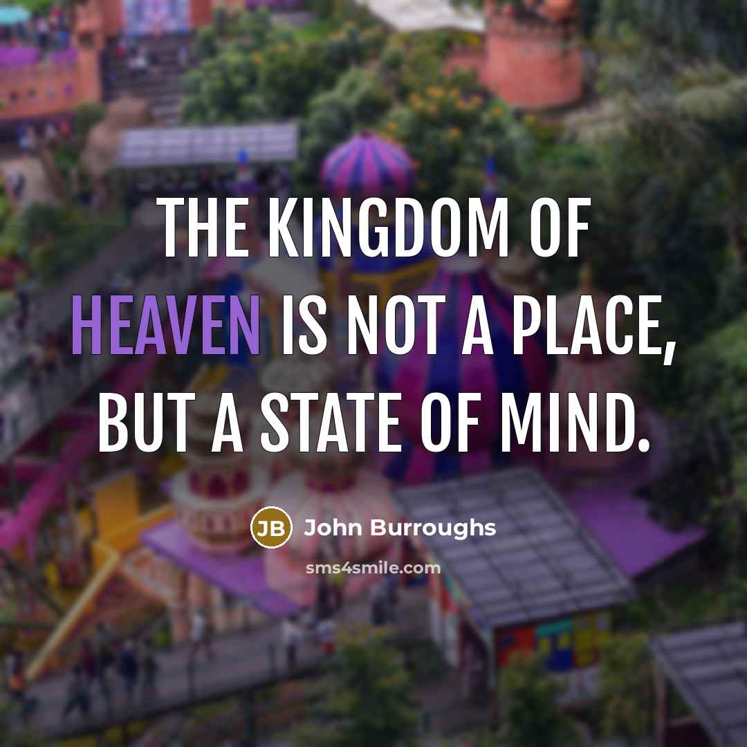 “The Kingdom of Heaven is not a place, but a…” quote by John Burroughs