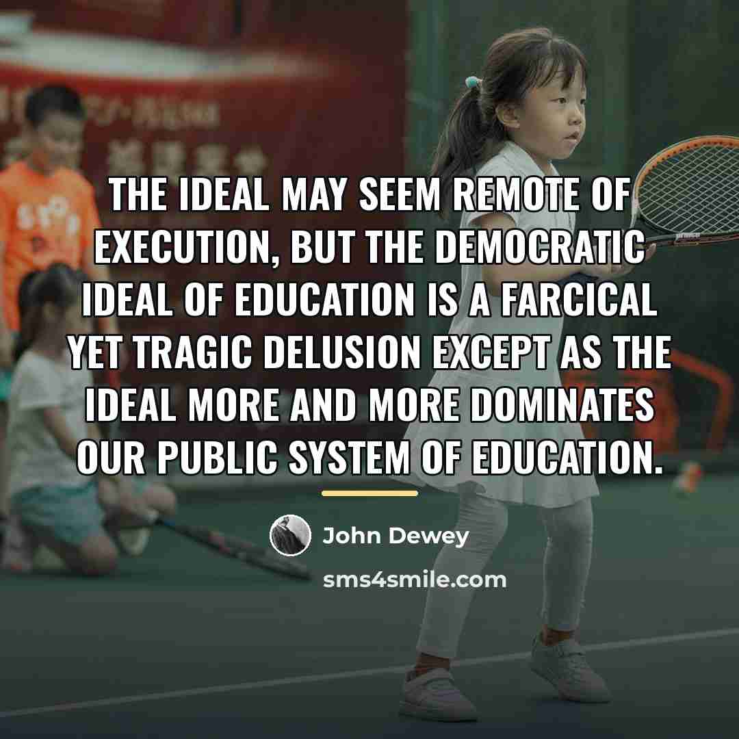“The ideal may seem remote of execution, but the democratic…” quote by John Dewey