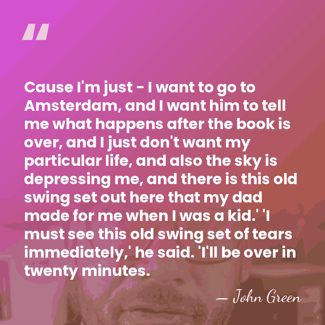 Cause I'm just - I want to go to Amsterdam, and I&hellip; - John Green