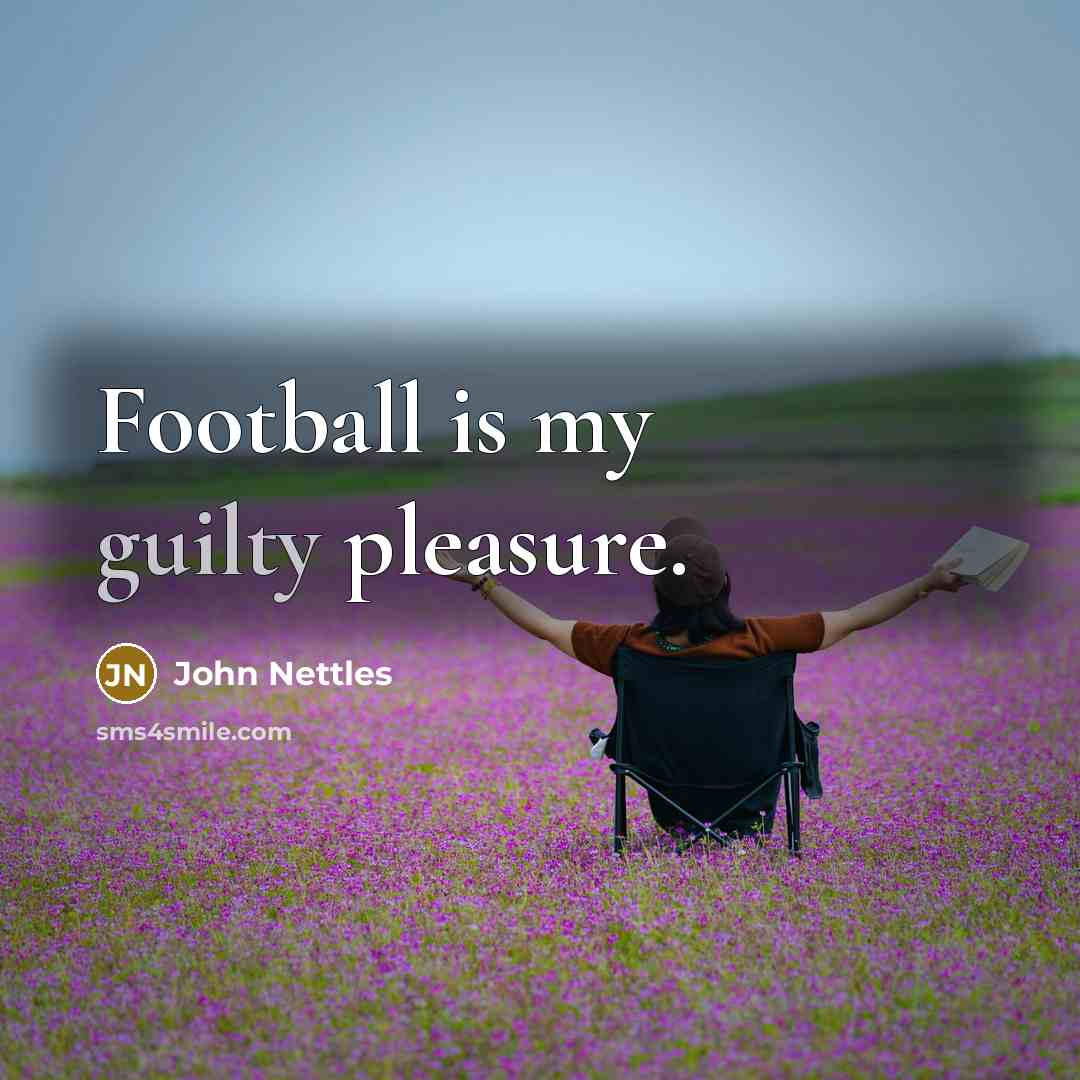 “Football is my guilty pleasure.…” quote by John Nettles