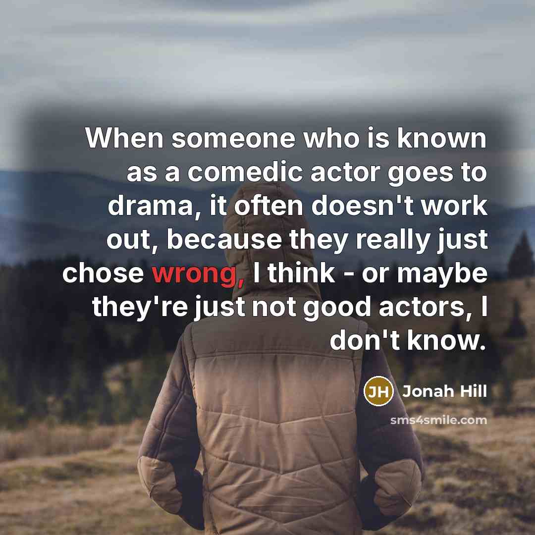 “When someone who is known as a comedic actor goes…” quote by Jonah Hill