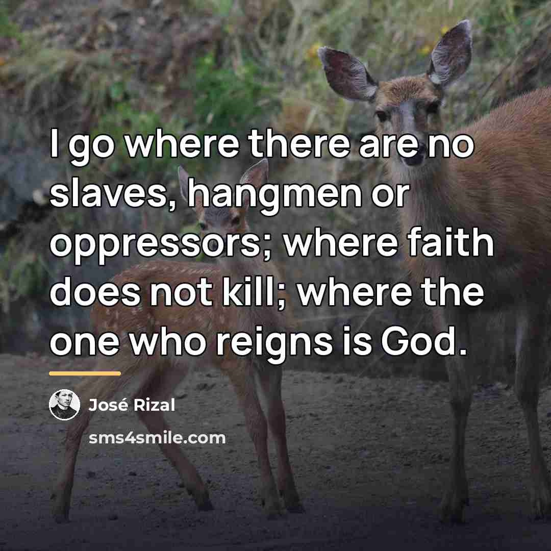 “I go where there are no slaves, hangmen or oppressors;…” quote by Jose Rizal