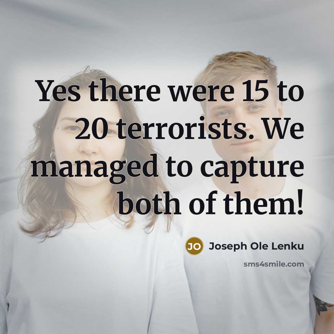“Yes there were 15 to 20 terrorists. We managed to…” quote by Joseph Ole Lenku
