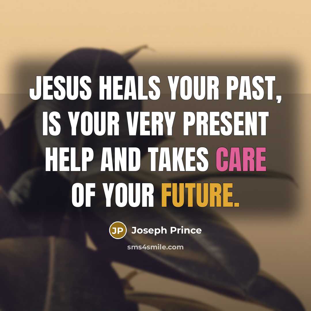 “Jesus heals your PAST, is your very PRESENT help and…” quote by Joseph Prince