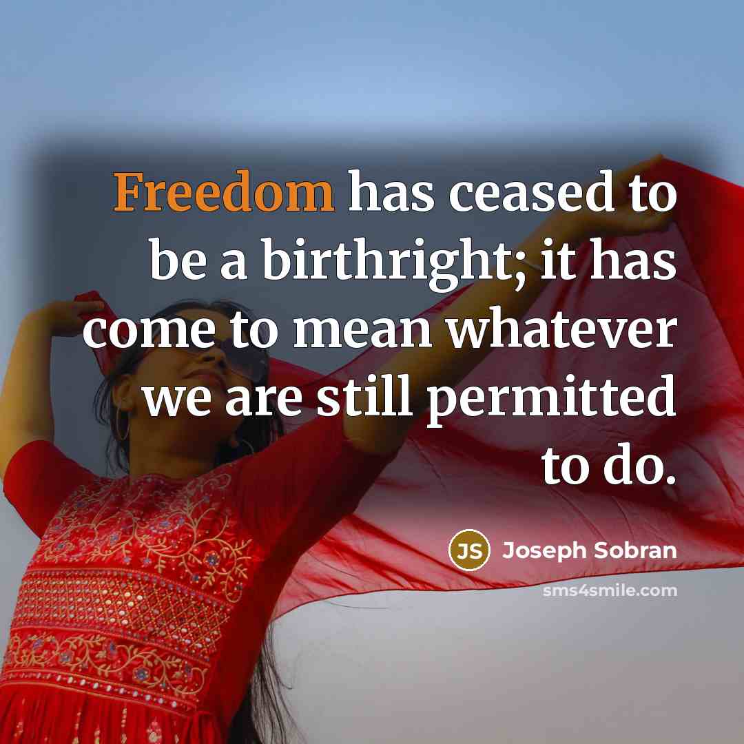 “Freedom has ceased to be a birthright; it has come…” quote by Joseph Sobran
