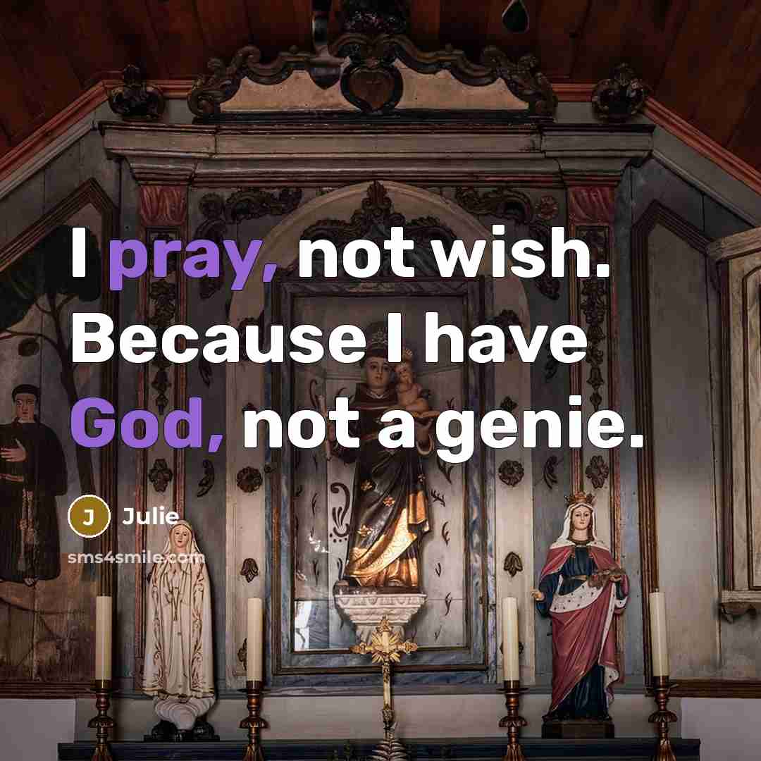 “I pray, not wish. Because I have God, not a genie.” quote by Julie