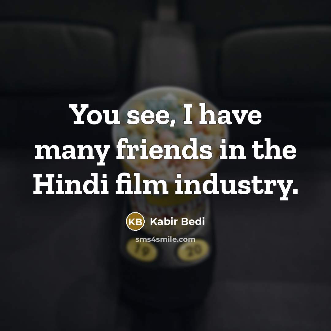 “You see, I have many friends in the Hindi film…” quote by Kabir Bedi