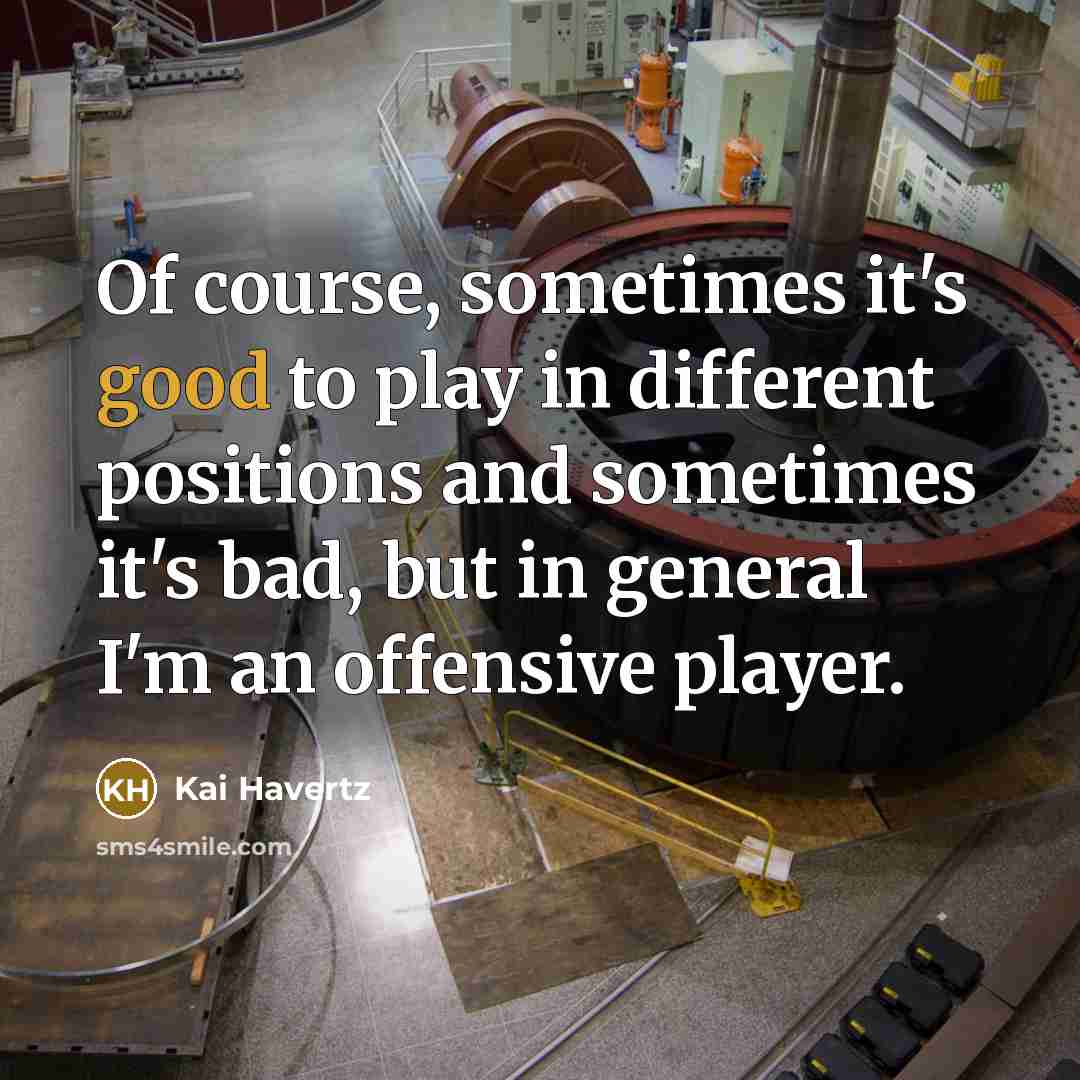 “Of course, sometimes it's good to play in different positions…” quote by Kai Havertz