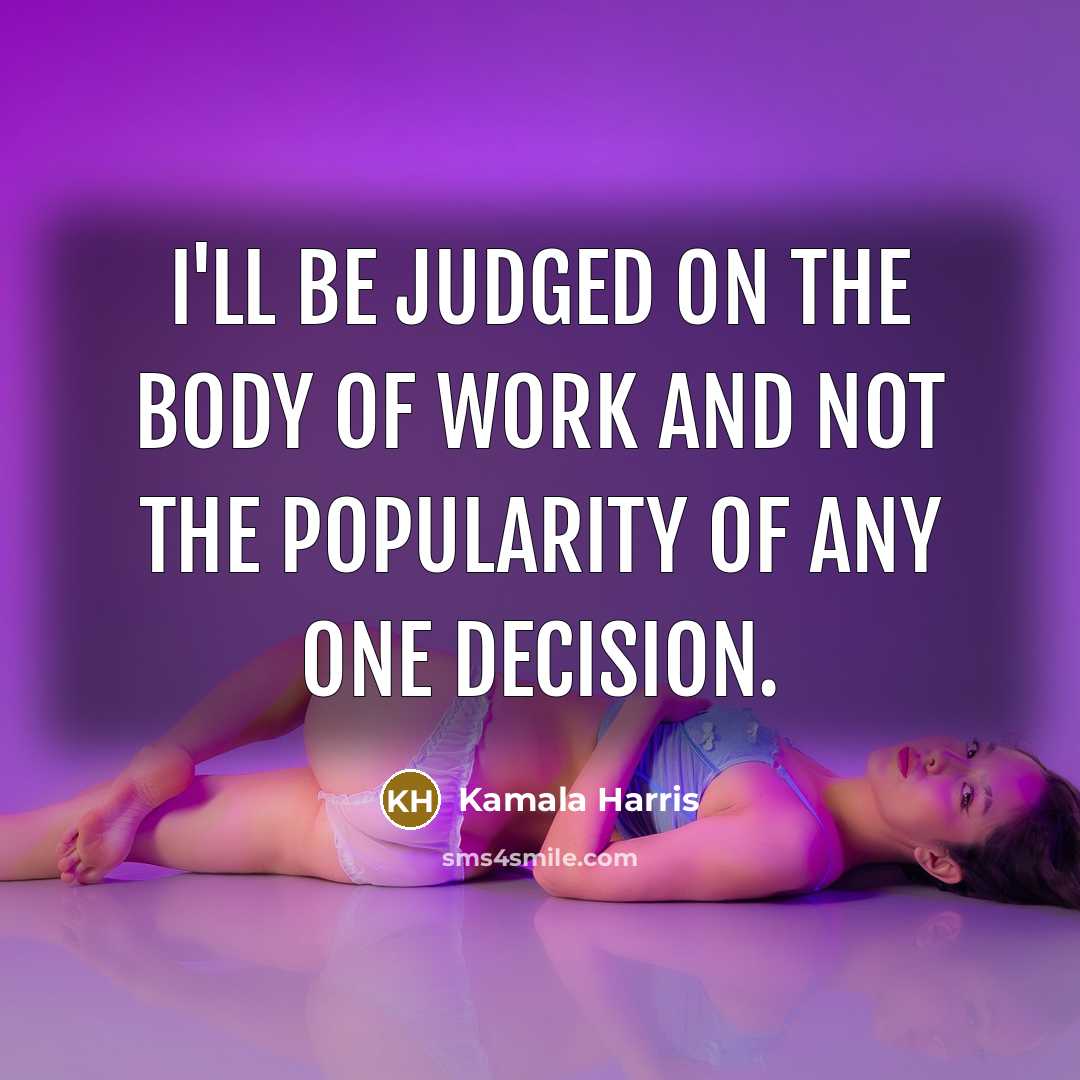 “I'll be judged on the body of work and not…” quote by Kamala Harris
