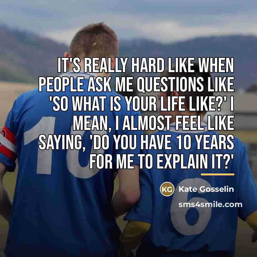 “It's really hard like when people ask me questions like…” quote by Kate Gosselin