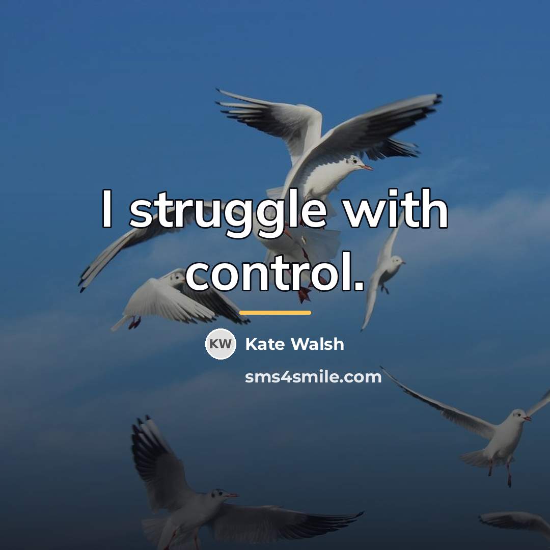 “I struggle with control.…” quote by Kate Walsh
