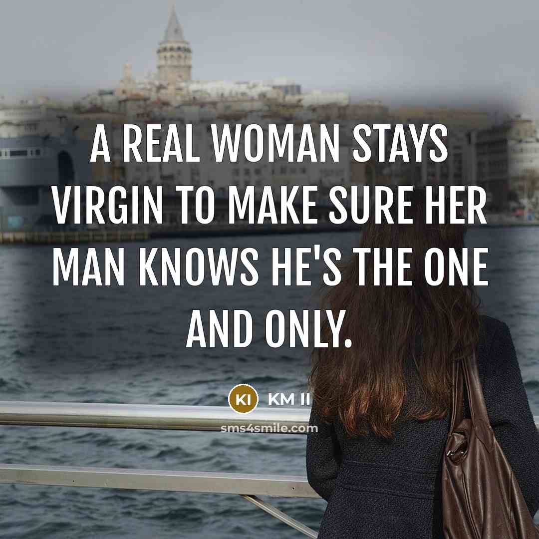 “A Real woman stays virgin to make sure her man…” quote by KM II