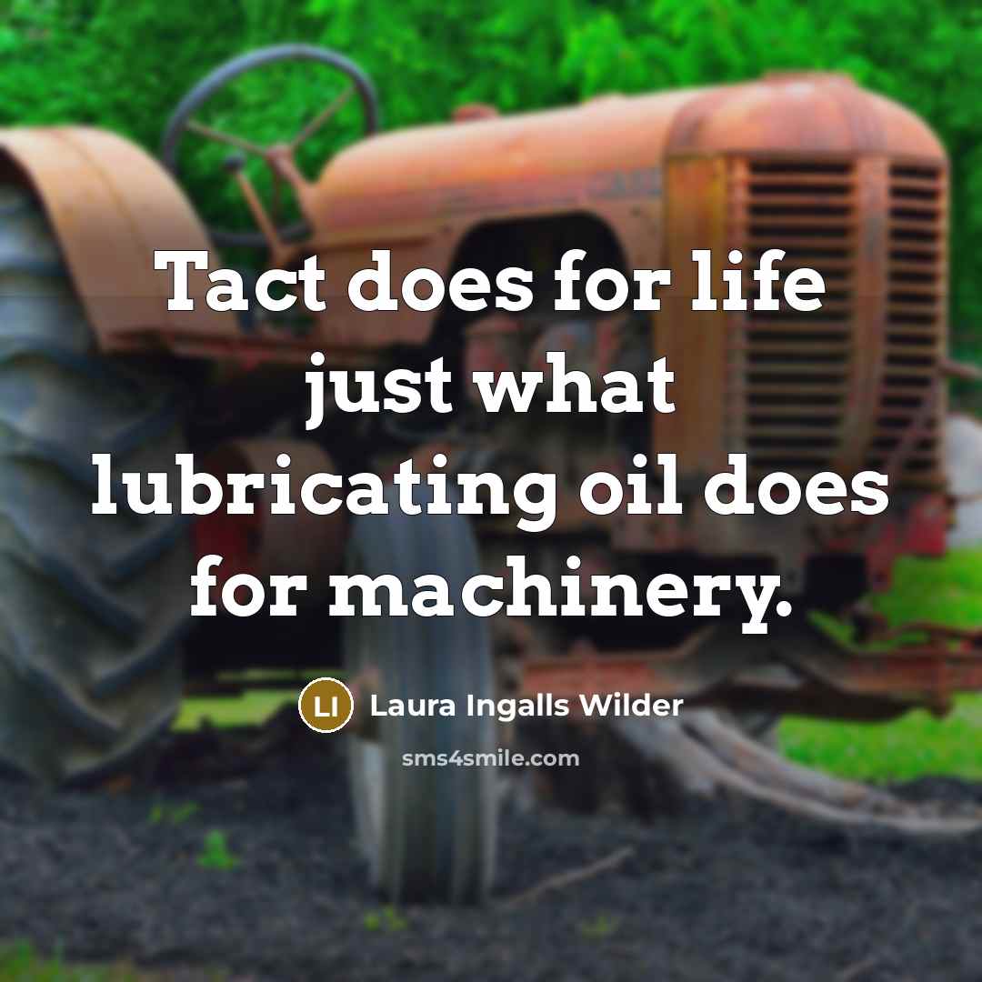 “Tact does for life just what lubricating oil does for…” quote by Laura Ingalls Wilder