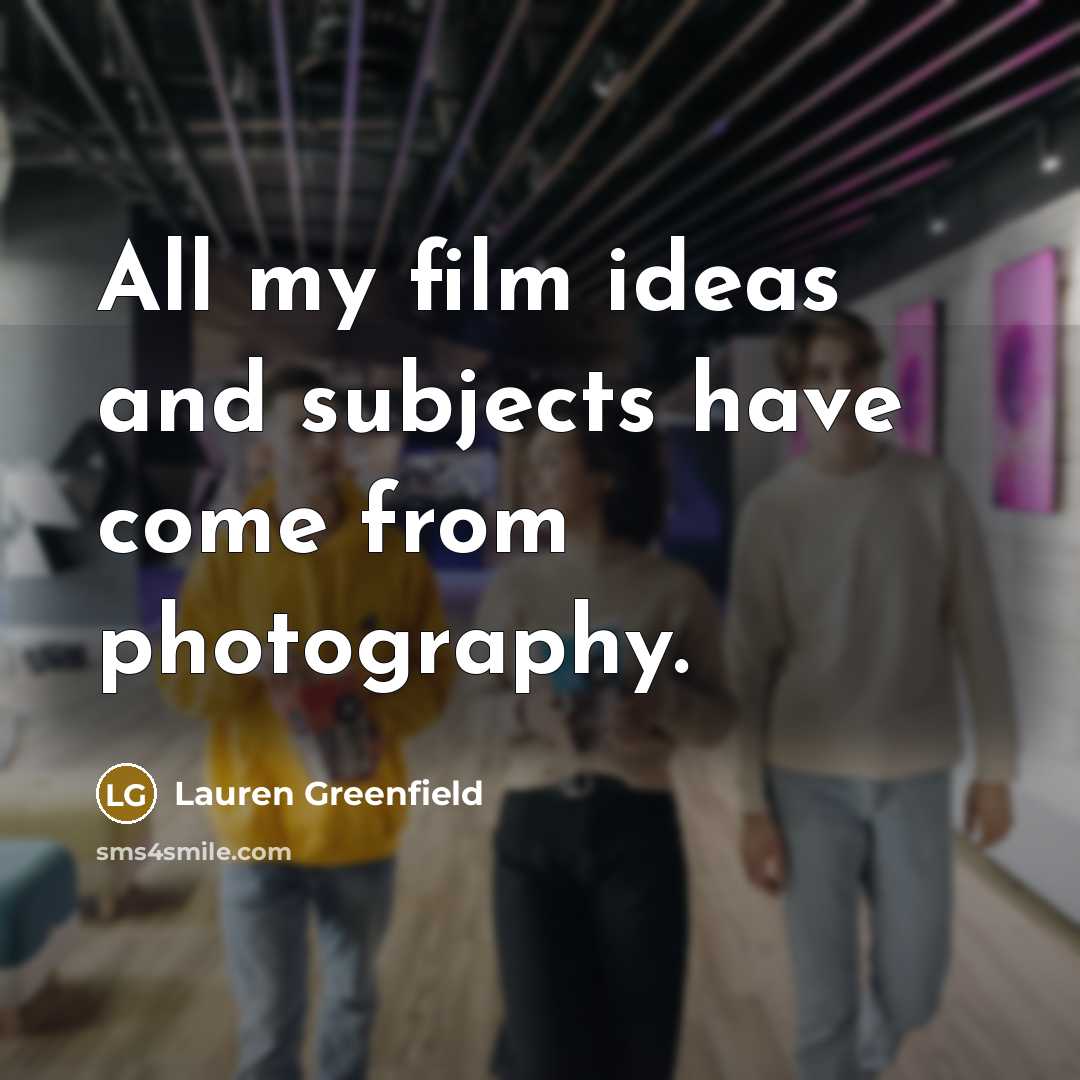 “All my film ideas and subjects have come from photography.…” quote by Lauren Greenfield