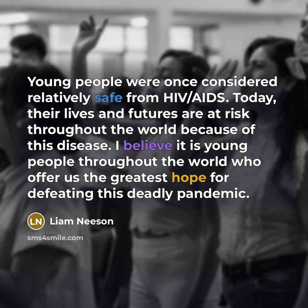 “Young people were once considered relatively safe from HIV/AIDS. Today,…” quote by Liam Neeson
