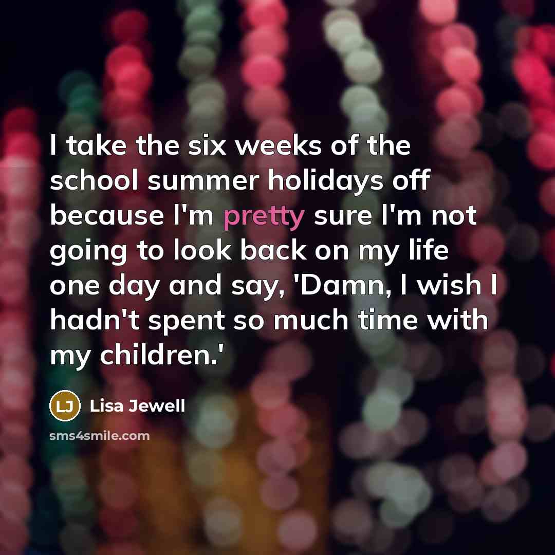 “I take the six weeks of the school summer holidays…” quote by Lisa Jewell