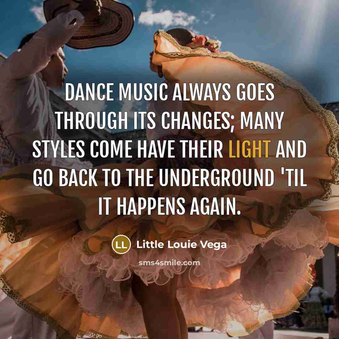 “Dance music always goes through its changes; many styles come…” quote by Little Louie Vega