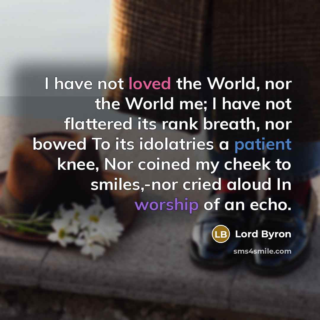 “I have not loved the World, nor the World me;…” quote by Lord Byron