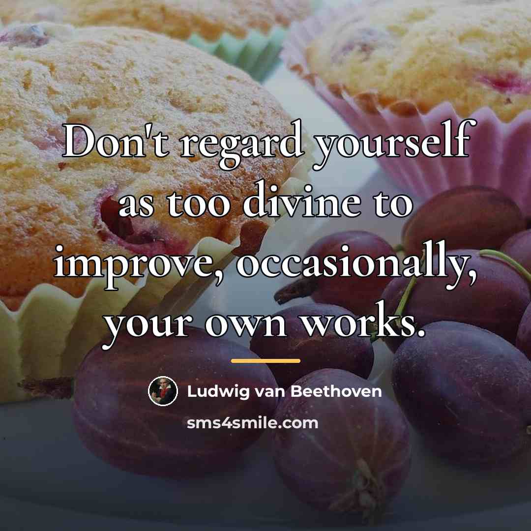 “Don't regard yourself as too divine to improve, occasionally, your…” quote by Ludwig van Beethoven