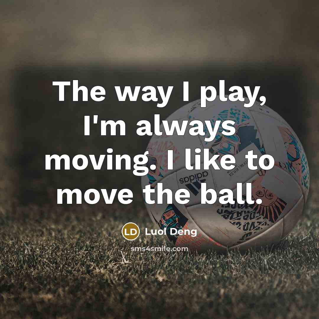 “The way I play, I'm always moving. I like to…” quote by Luol Deng
