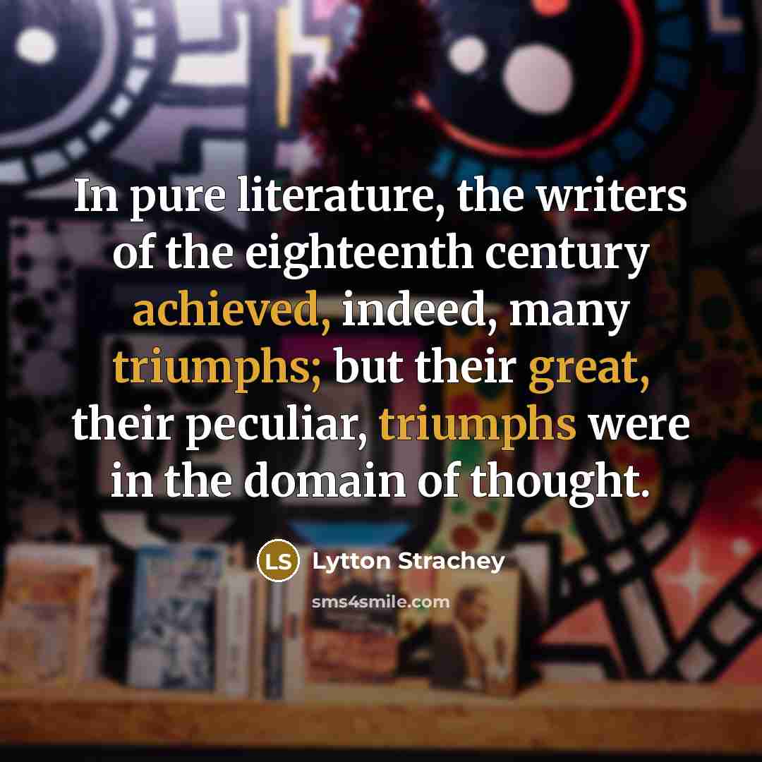 “In pure literature, the writers of the eighteenth century achieved,…” quote by Lytton Strachey