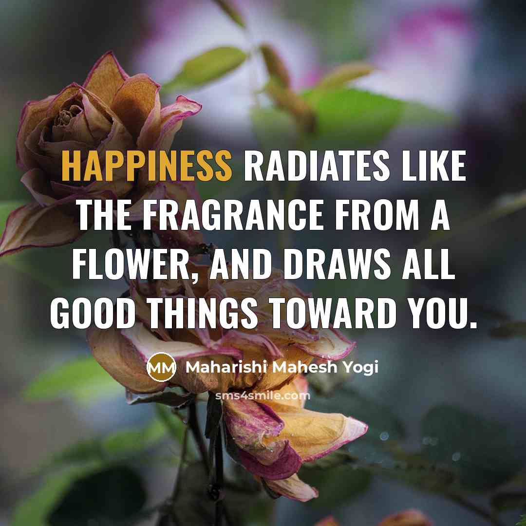 “Happiness radiates like the fragrance from a flower, and draws…” quote by Maharishi Mahesh Yogi