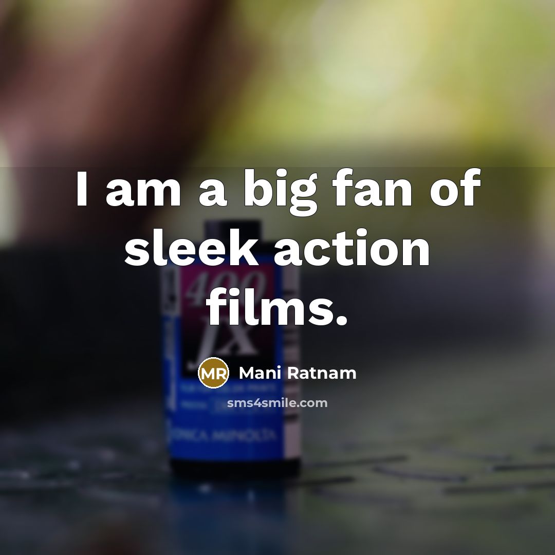 “I am a big fan of sleek action films.…” quote by Mani Ratnam