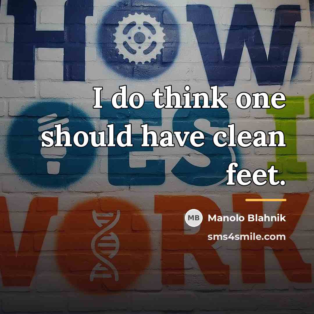 “I do think one should have clean feet.…” quote by Manolo Blahnik