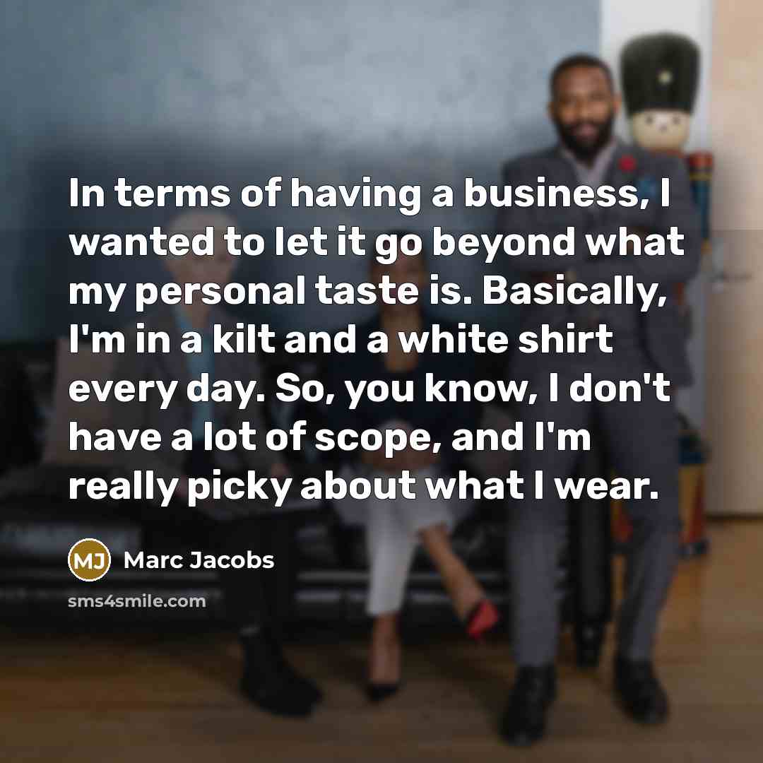 “In terms of having a business, I wanted to let…” quote by Marc Jacobs