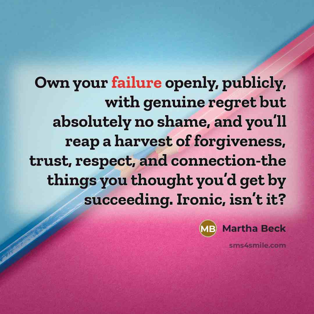 “Own your failure openly, publicly, with genuine regret but absolutely…” quote by Martha Beck