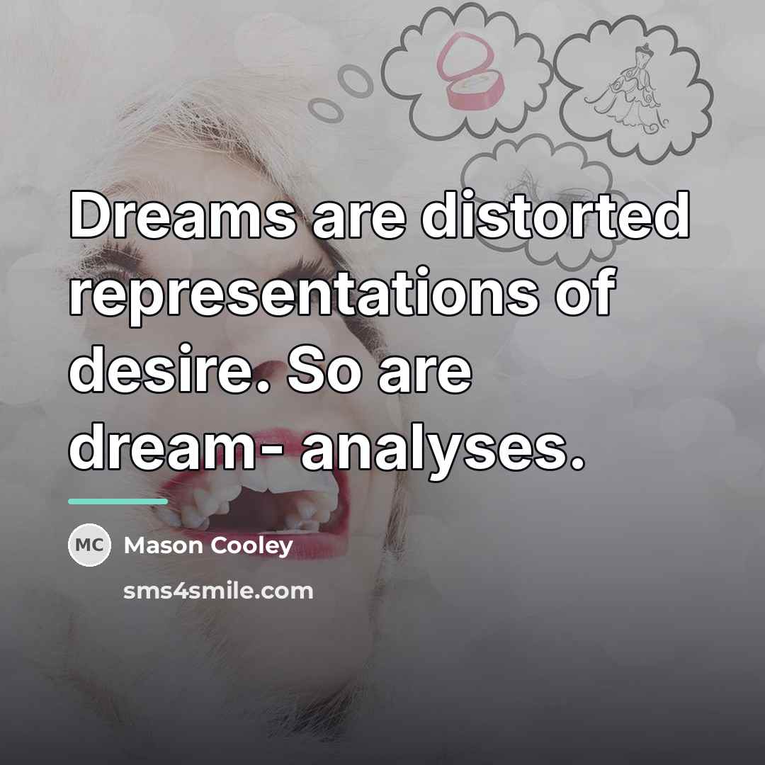 “Dreams are distorted representations of desire. So are dream- analyses.…” quote by Mason Cooley