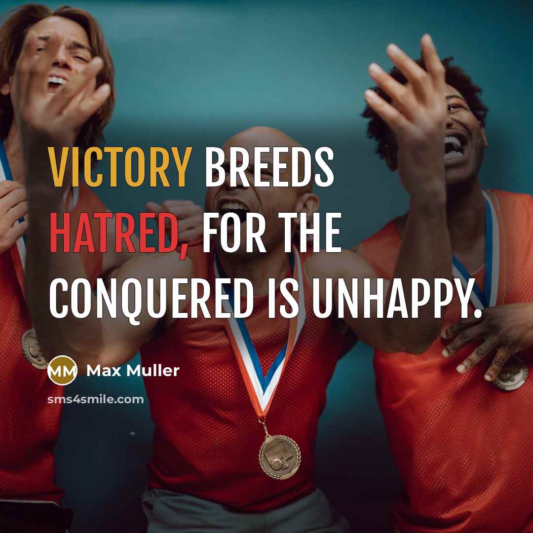 “Victory breeds hatred, for the conquered is unhappy.” quote by Max Muller
