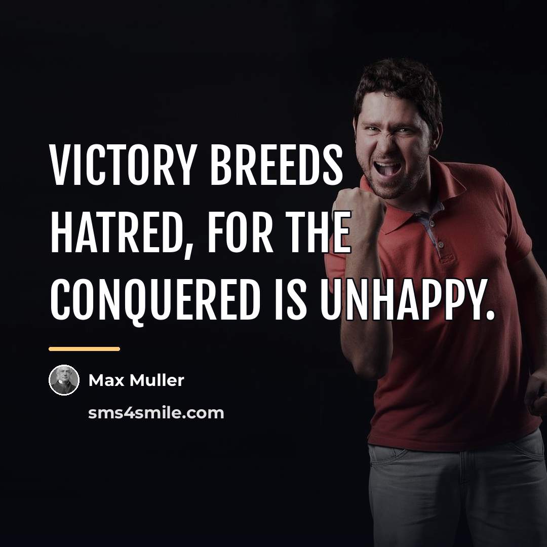 “Victory breeds hatred, for the conquered is unhappy.…” quote by Max Muller