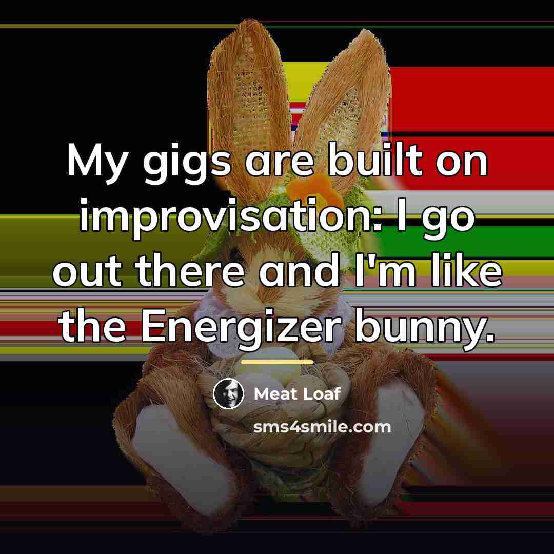 “My gigs are built on improvisation: I go out there…” quote by Meat Loaf