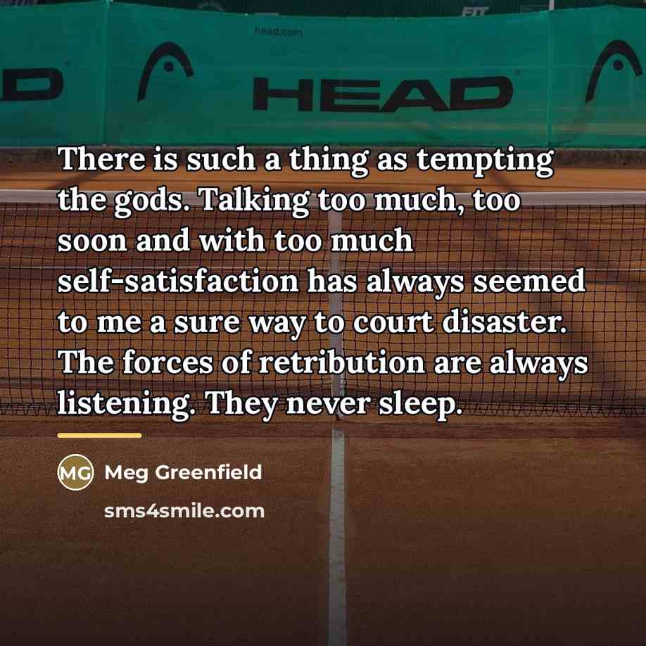 “There is such a thing as tempting the gods. Talking…” quote by Meg Greenfield