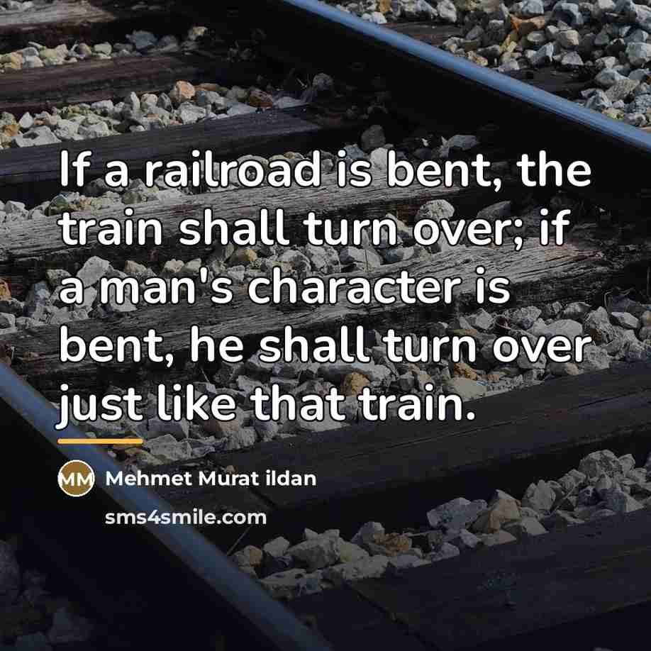 “If a railroad is bent, the train shall turn over;…” quote by Mehmet Murat Ildan