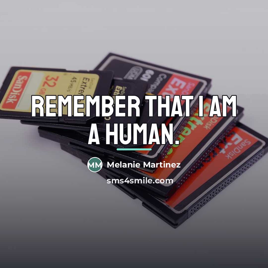 “Remember that I am a human.…” quote by Melanie Martinez