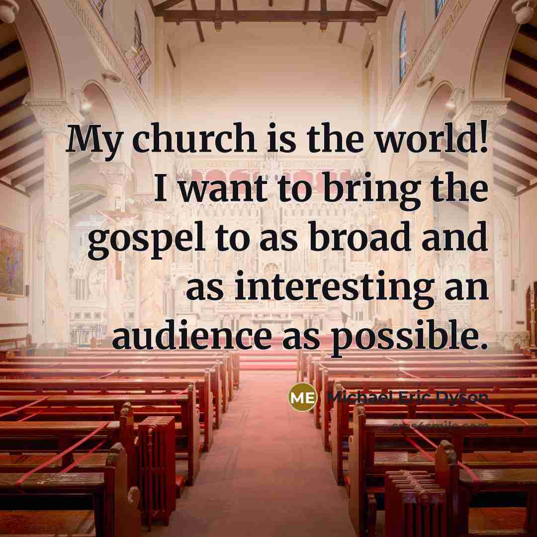 “My church is the world! I want to bring the…” quote by Michael Eric Dyson