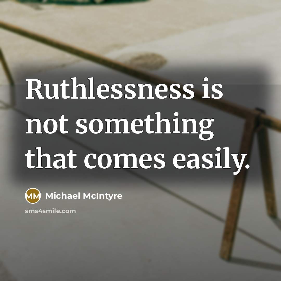 “Ruthlessness is not something that comes easily.” quote by Michael McIntyre