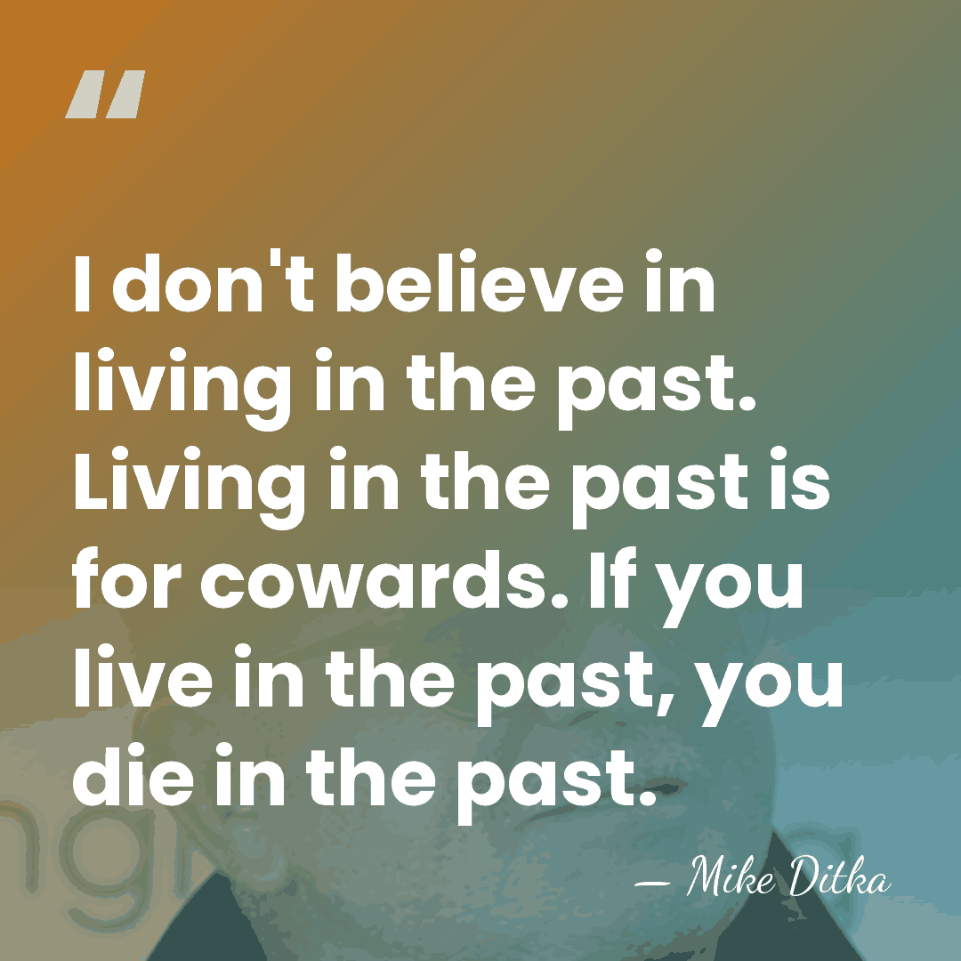 I don't believe in living in the past. Living in the past&hellip; - Mike Ditka