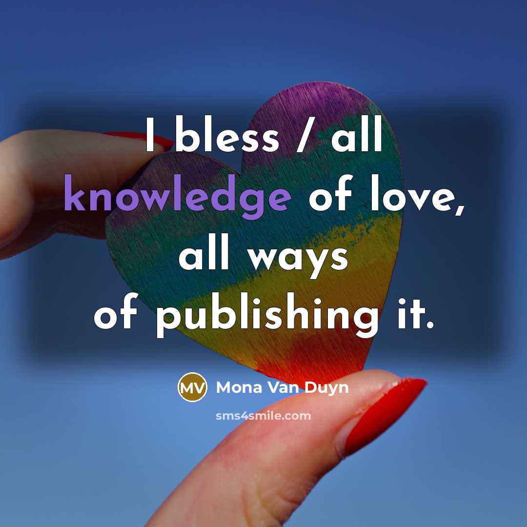 “I bless / all knowledge of love, all ways of…” quote by Mona Van Duyn