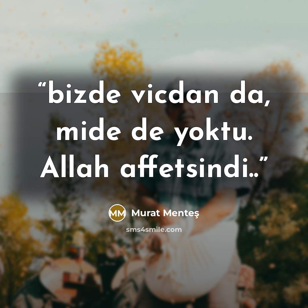 “bizde vicdan da, mide de yoktu. Allah affetsindi..” quote by murat menteş