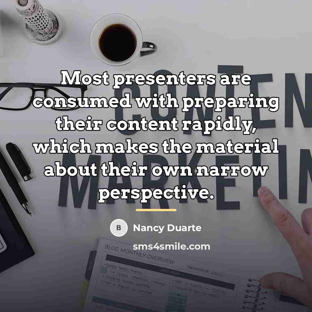“Most presenters are consumed with preparing their content rapidly, which…” quote by Nancy Duarte
