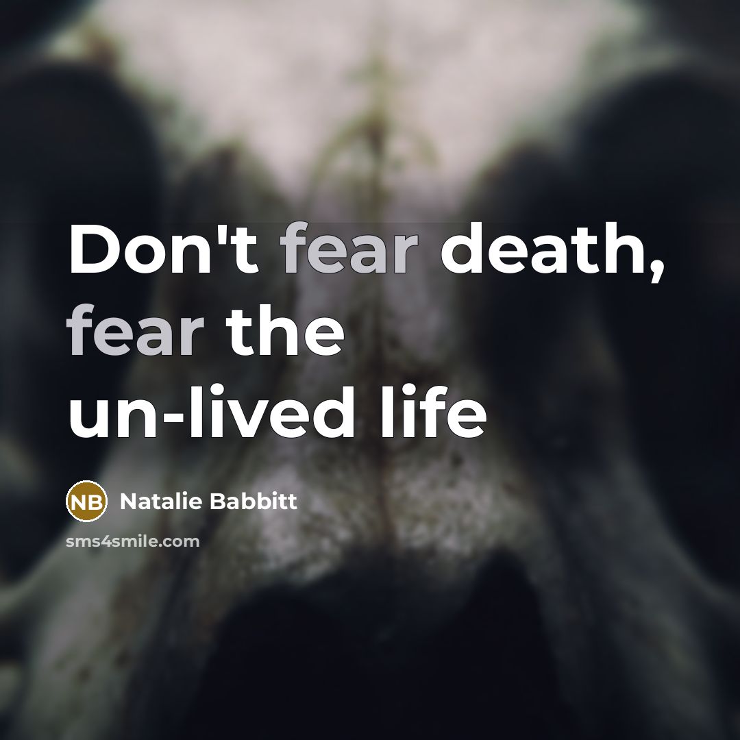 “Don't fear death, fear the un-lived life…” quote by Natalie Babbitt